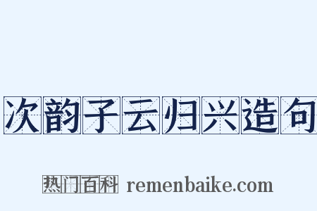 次韵子云归兴造句是什么意思的图片